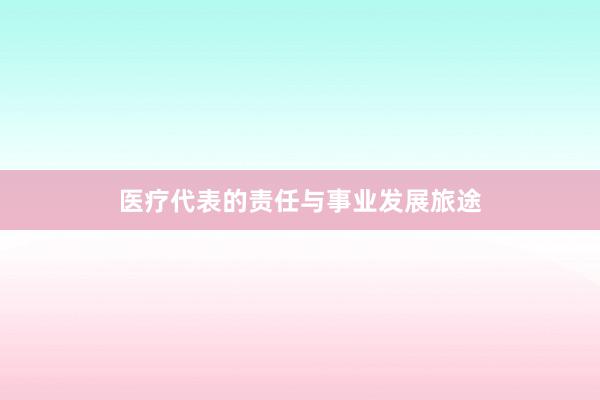 医疗代表的责任与事业发展旅途